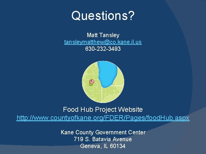 Questions? Matt Tansley tansleymatthew@co. kane. il. us 630 -232 -3493 Food Hub Project Website