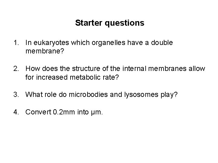 Starter questions 1. In eukaryotes which organelles have a double membrane? 2. How does