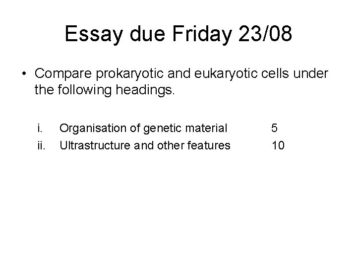 Essay due Friday 23/08 • Compare prokaryotic and eukaryotic cells under the following headings.