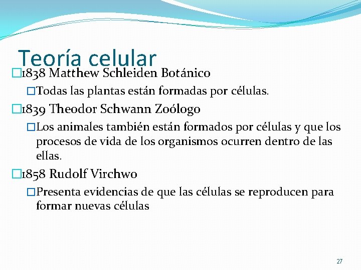 Teoría celular � 1838 Matthew Schleiden Botánico �Todas las plantas están formadas por células. Teoría celular � 1838 Matthew Schleiden Botánico �Todas las plantas están formadas por células.