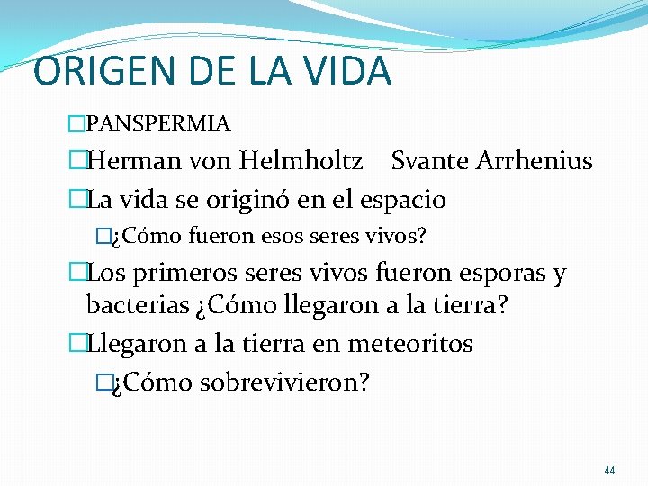 ORIGEN DE LA VIDA �PANSPERMIA �Herman von Helmholtz Svante Arrhenius �La vida se originó ORIGEN DE LA VIDA �PANSPERMIA �Herman von Helmholtz Svante Arrhenius �La vida se originó