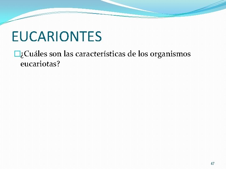 EUCARIONTES �¿Cuáles son las características de los organismos eucariotas? 47 EUCARIONTES �¿Cuáles son las características de los organismos eucariotas? 47