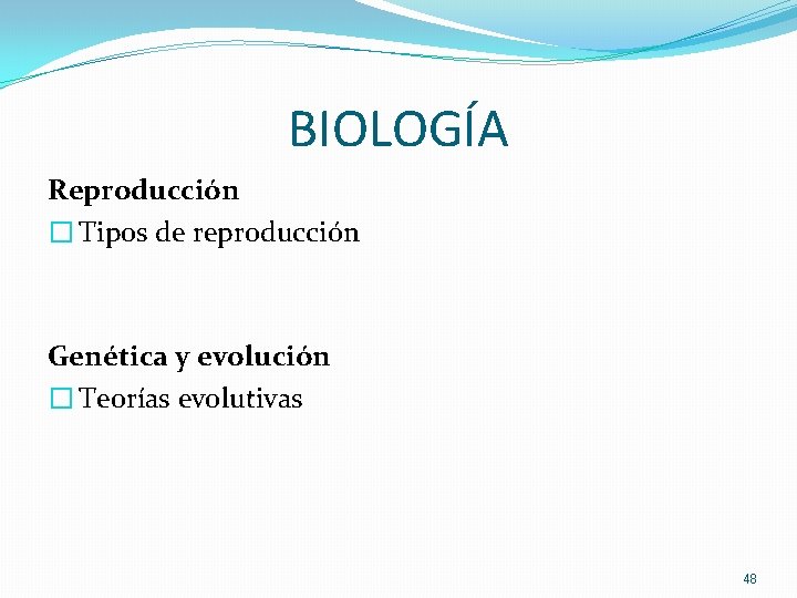 BIOLOGÍA Reproducción � Tipos de reproducción Genética y evolución � Teorías evolutivas 48 