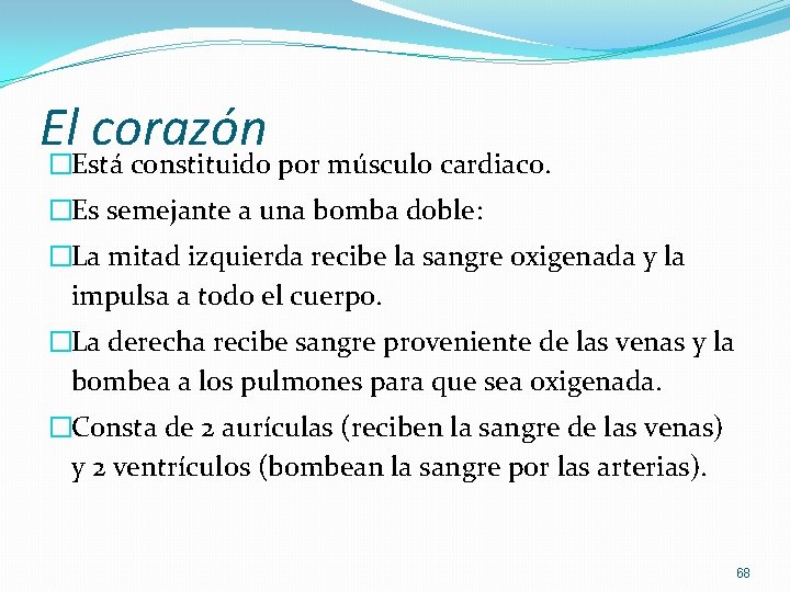 El corazón �Está constituido por músculo cardiaco. �Es semejante a una bomba doble: �La