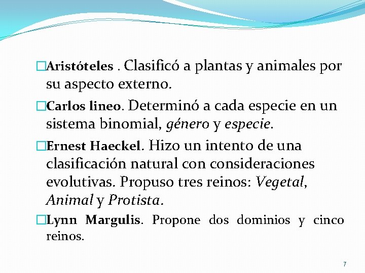 �Aristóteles. Clasificó a plantas y animales por su aspecto externo. �Carlos lineo. Determinó a