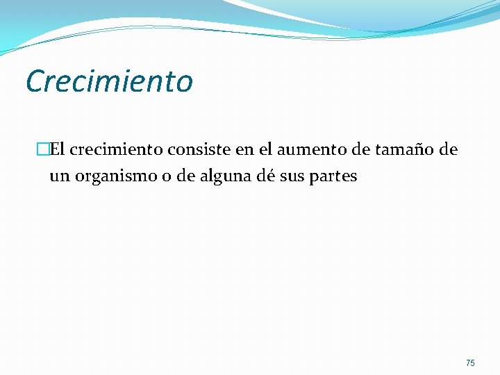 Crecimiento �El crecimiento consiste en el aumento de tamaño de un organismo o de