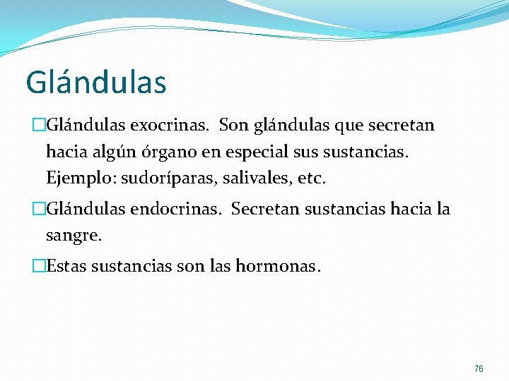 Glándulas �Glándulas exocrinas. Son glándulas que secretan hacia algún órgano en especial sustancias. Ejemplo: