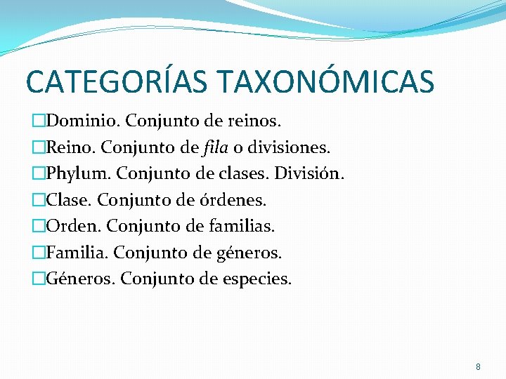 CATEGORÍAS TAXONÓMICAS �Dominio. Conjunto de reinos. �Reino. Conjunto de fila o divisiones. �Phylum. Conjunto CATEGORÍAS TAXONÓMICAS �Dominio. Conjunto de reinos. �Reino. Conjunto de fila o divisiones. �Phylum. Conjunto