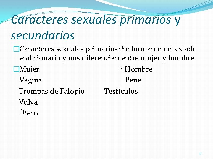 Caracteres sexuales primarios y secundarios �Caracteres sexuales primarios: Se forman en el estado embrionario Caracteres sexuales primarios y secundarios �Caracteres sexuales primarios: Se forman en el estado embrionario