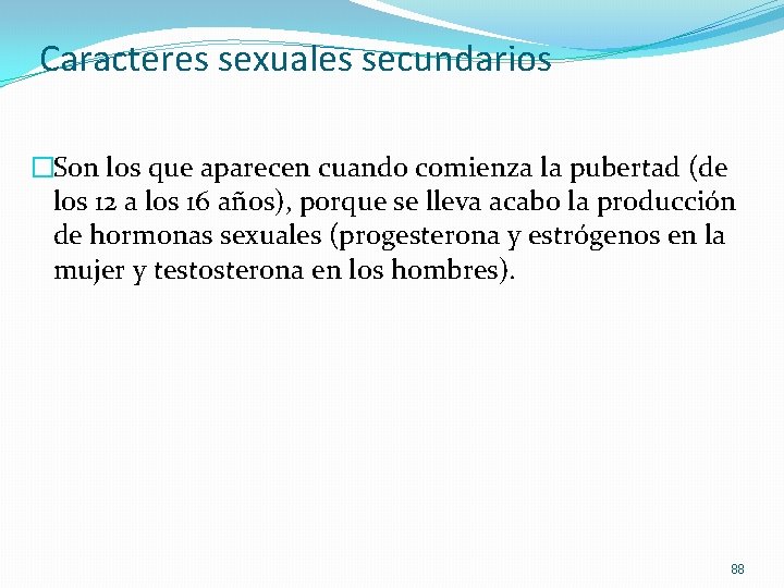 Caracteres sexuales secundarios �Son los que aparecen cuando comienza la pubertad (de los 12