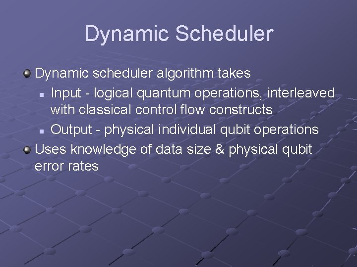 Dynamic Scheduler Dynamic scheduler algorithm takes n Input - logical quantum operations, interleaved with