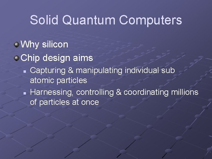 Solid Quantum Computers Why silicon Chip design aims n n Capturing & manipulating individual