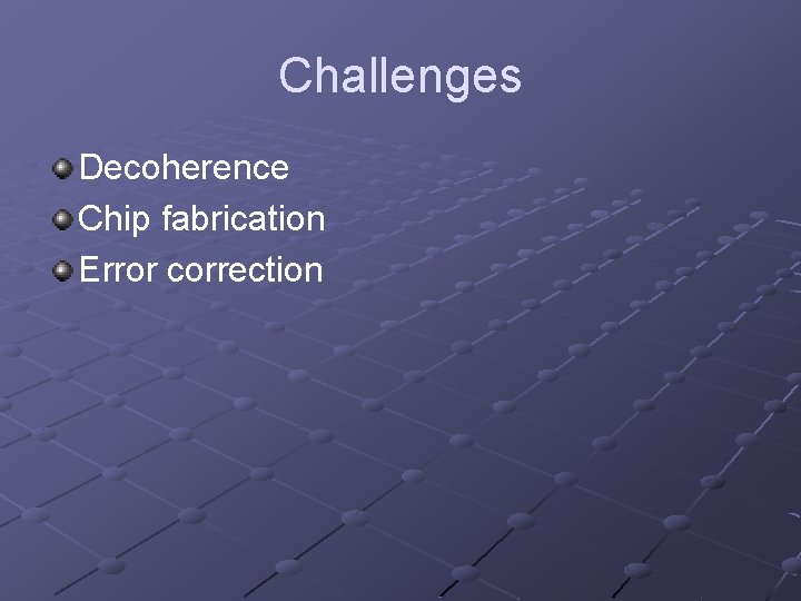 Challenges Decoherence Chip fabrication Error correction 