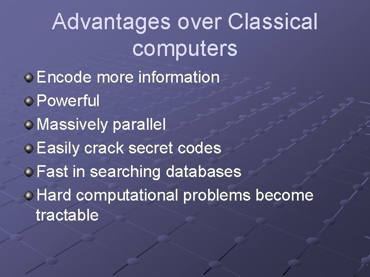 Advantages over Classical computers Encode more information Powerful Massively parallel Easily crack secret codes
