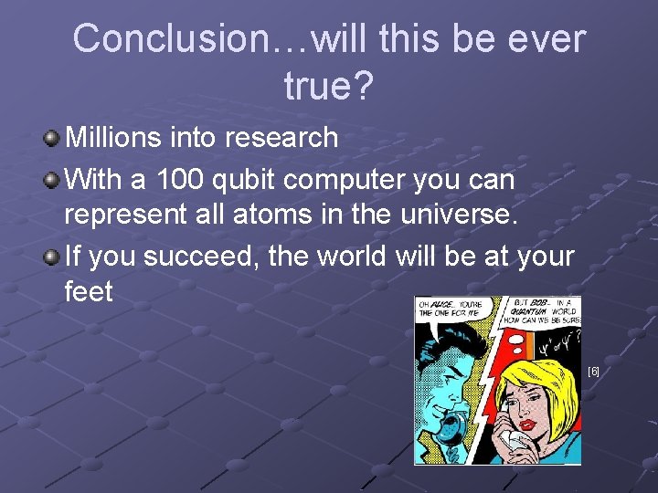 Conclusion…will this be ever true? Millions into research With a 100 qubit computer you