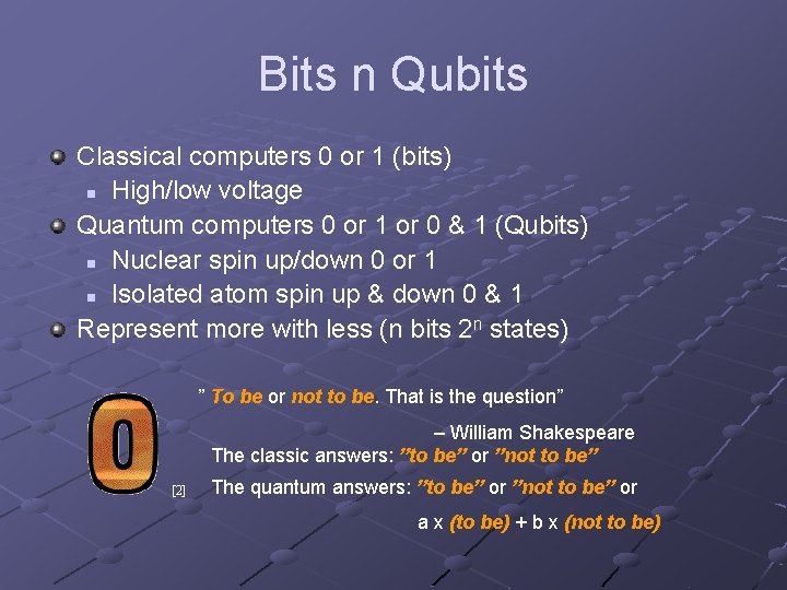 Bits n Qubits Classical computers 0 or 1 (bits) n High/low voltage Quantum computers