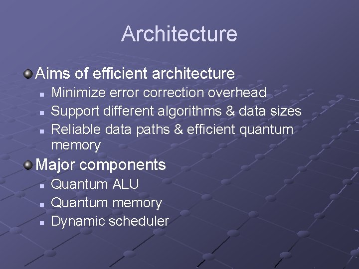 Architecture Aims of efficient architecture n n n Minimize error correction overhead Support different