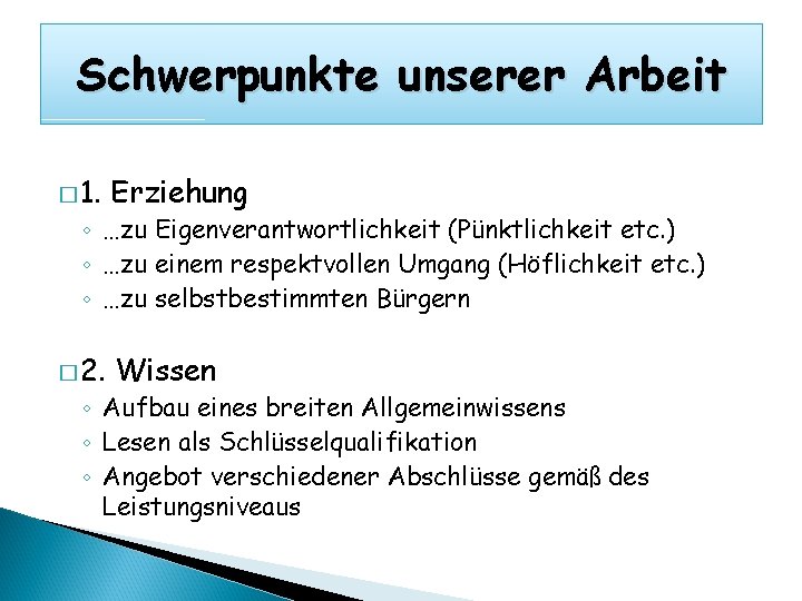 Schwerpunkte unserer Arbeit � 1. Erziehung � 2. Wissen ◦ …zu Eigenverantwortlichkeit (Pünktlichkeit etc.