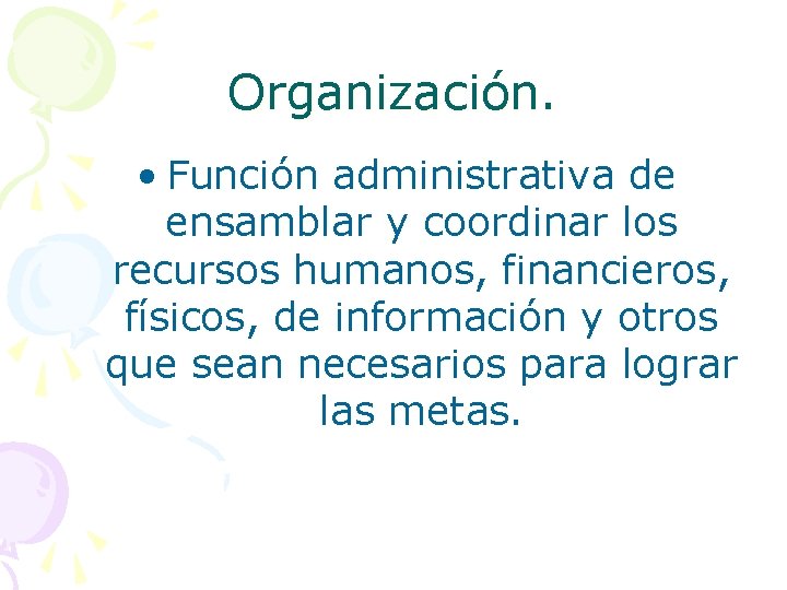 Organización. • Función administrativa de ensamblar y coordinar los recursos humanos, financieros, físicos, de