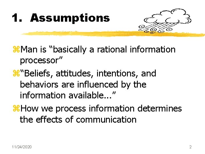 1. Assumptions z. Man is “basically a rational information processor” z“Beliefs, attitudes, intentions, and