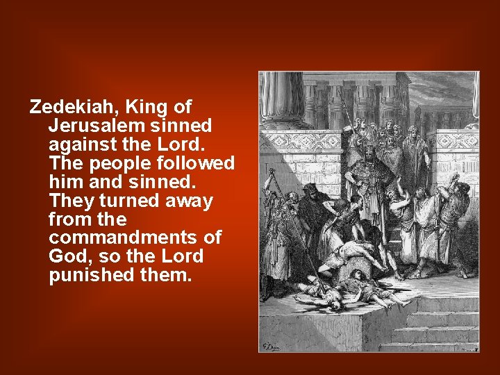 Zedekiah, King of Jerusalem sinned against the Lord. The people followed him and sinned.