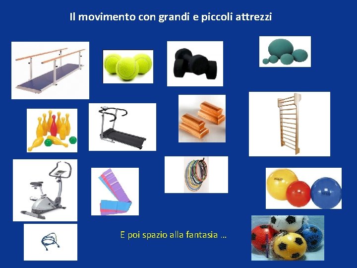 Il movimento con grandi e piccoli attrezzi E poi spazio alla fantasia … 