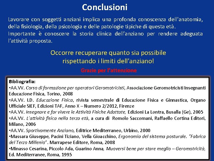 Conclusioni Lavorare con soggetti anziani implica una profonda conoscenza dell’anatomia, della fisiologia, della psicologia