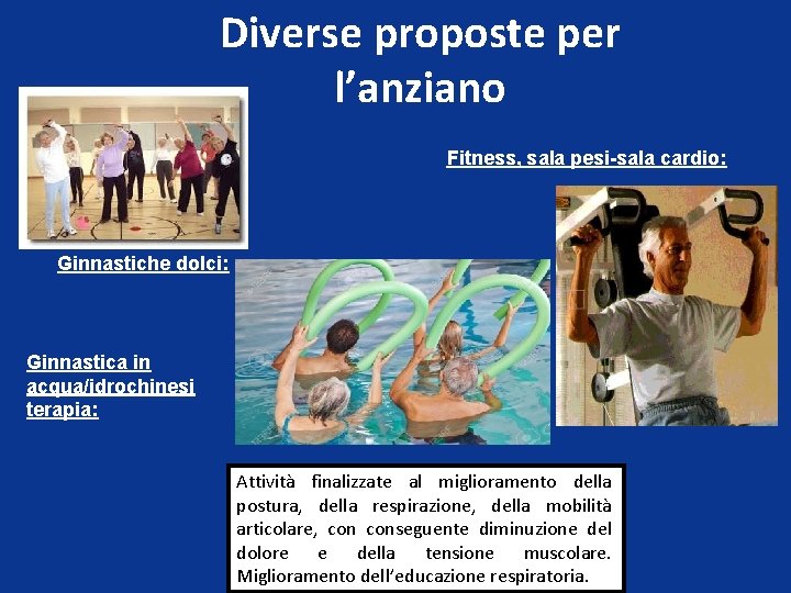 Diverse proposte per l’anziano Fitness, sala pesi-sala cardio: Ginnastiche dolci: Ginnastica in acqua/idrochinesi terapia: