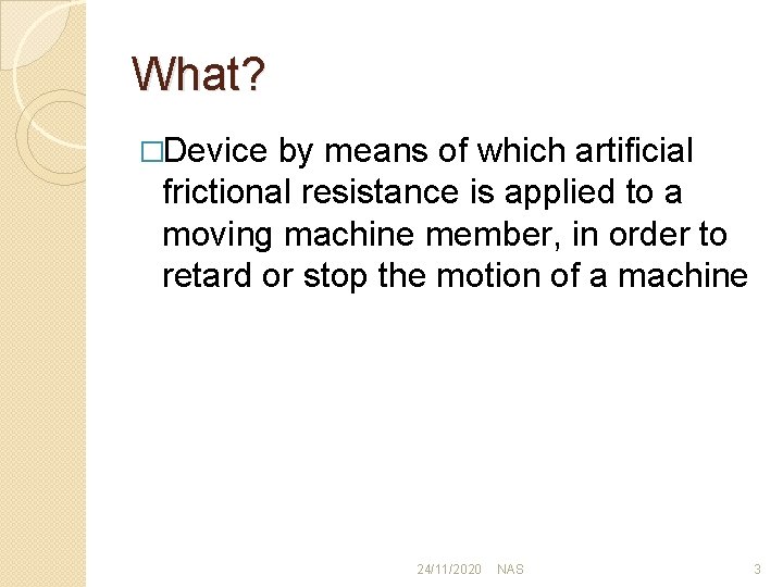 What? �Device by means of which artificial frictional resistance is applied to a moving