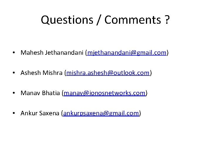 Questions / Comments ? • Mahesh Jethanandani (mjethanandani@gmail. com) • Ashesh Mishra (mishra. ashesh@outlook.