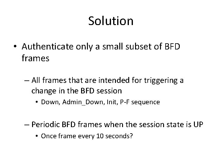 Solution • Authenticate only a small subset of BFD frames – All frames that