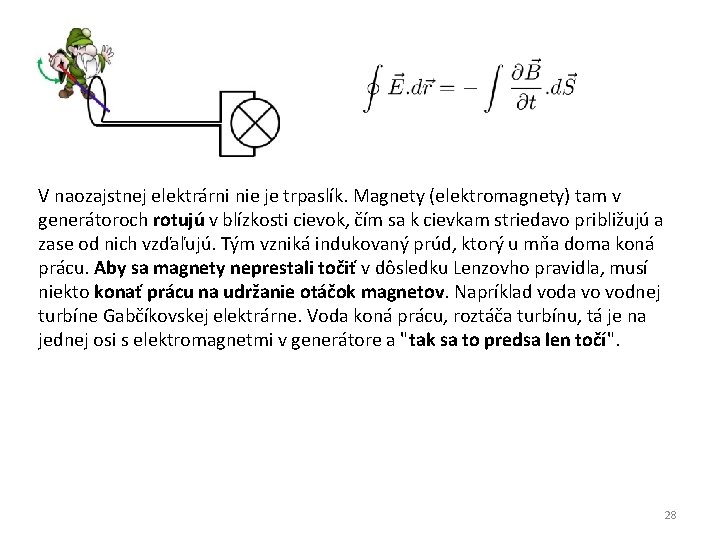 V naozajstnej elektrárni nie je trpaslík. Magnety (elektromagnety) tam v generátoroch rotujú v blízkosti