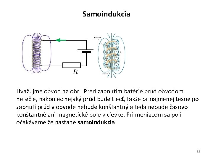 Samoindukcia Uvažujme obvod na obr. Pred zapnutím batérie prúd obvodom netečie, nakoniec nejaký prúd