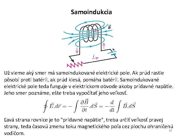 Samoindukcia Už vieme aký smer má samoindukované elektrické pole. Ak prúd rastie pôsobí proti