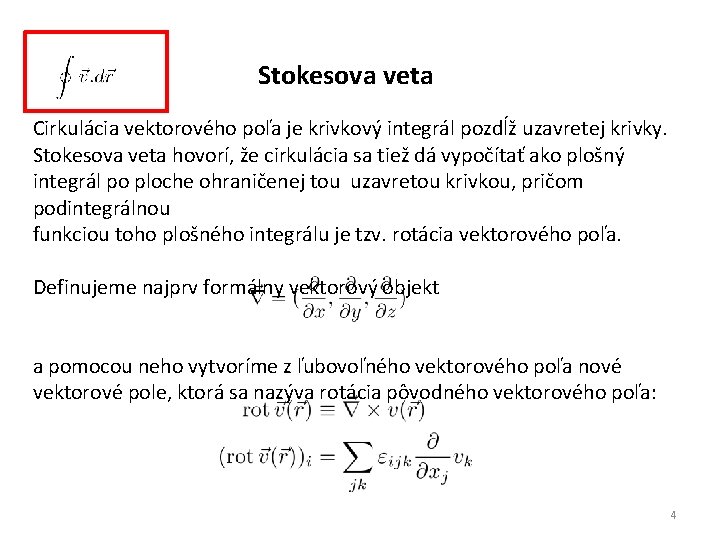 Stokesova veta Cirkulácia vektorového poľa je krivkový integrál pozdĺž uzavretej krivky. Stokesova veta hovorí,