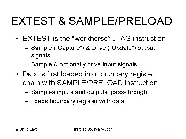 EXTEST & SAMPLE/PRELOAD • EXTEST is the “workhorse” JTAG instruction – Sample (“Capture”) &