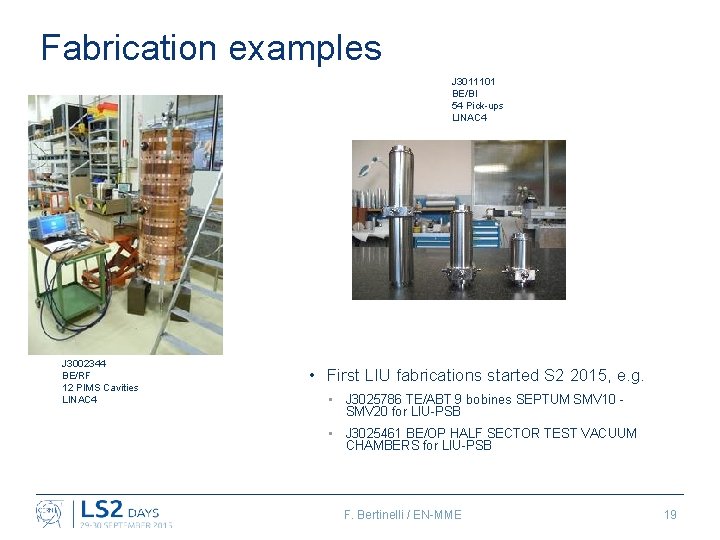 Fabrication examples J 3011101 BE/BI 54 Pick-ups LINAC 4 J 3002344 BE/RF 12 PIMS