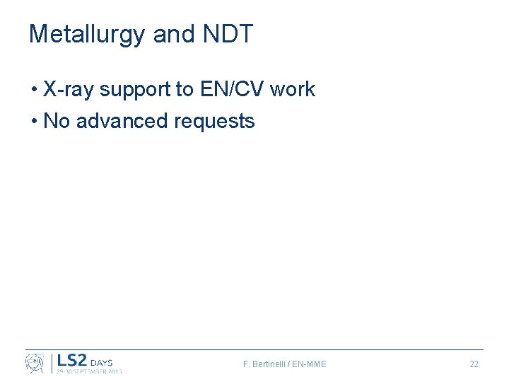 Metallurgy and NDT • X-ray support to EN/CV work • No advanced requests F.