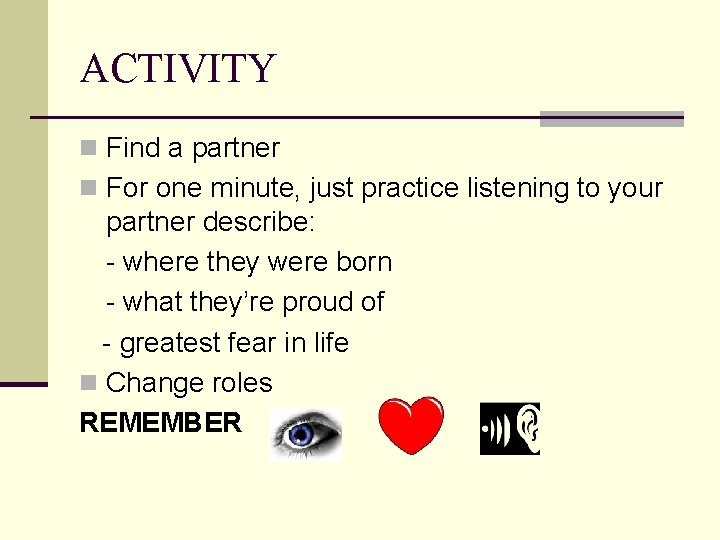 ACTIVITY n Find a partner n For one minute, just practice listening to your
