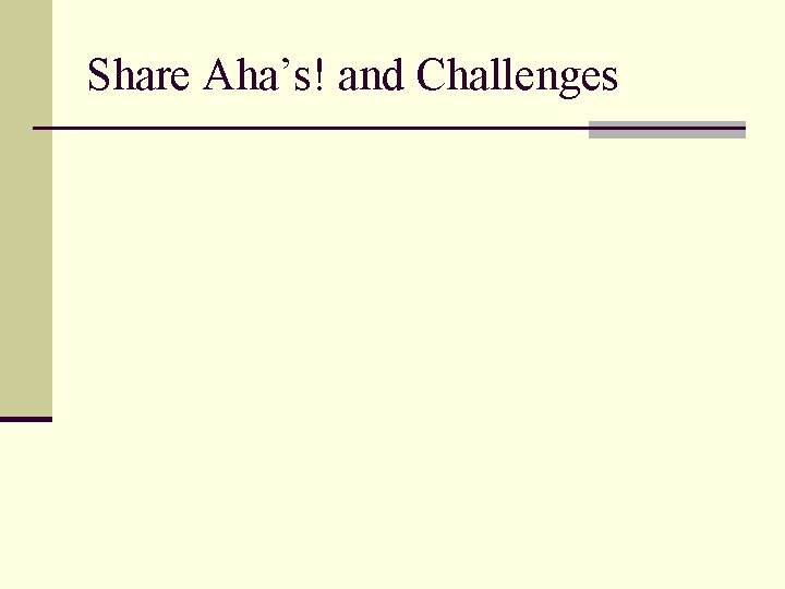 Share Aha’s! and Challenges 