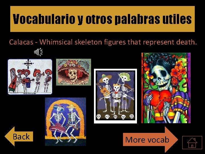 Vocabulario y otros palabras utiles Calacas - Whimsical skeleton figures that represent death. Back