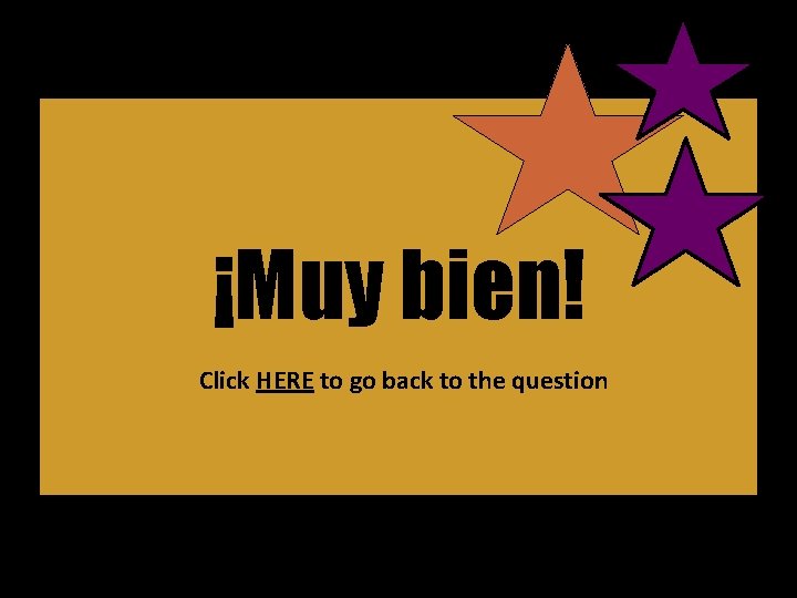 ¡Muy bien! Click HERE to go back to the question 