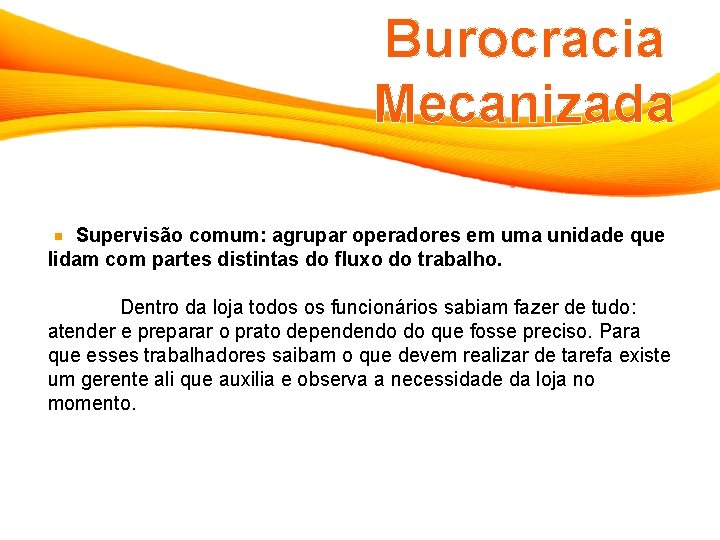 Burocracia Mecanizada Supervisão comum: agrupar operadores em uma unidade que lidam com partes distintas