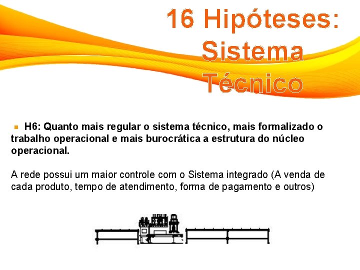 16 Hipóteses: Sistema Técnico H 6: Quanto mais regular o sistema técnico, mais formalizado