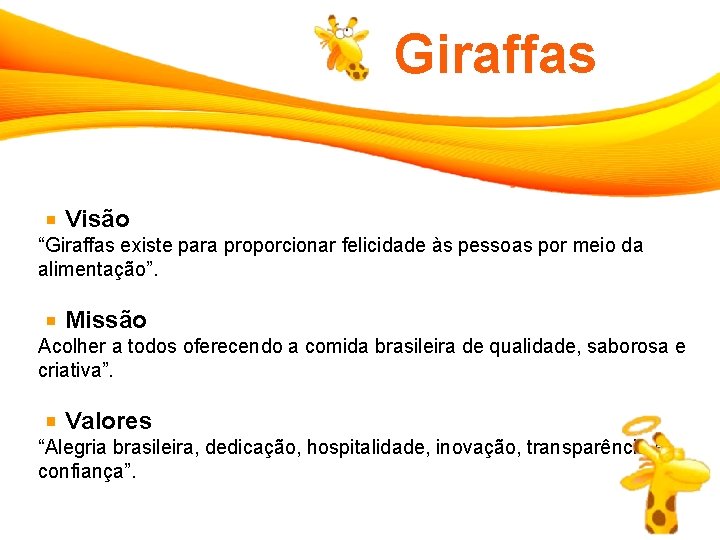 Giraffas Visão “Giraffas existe para proporcionar felicidade às pessoas por meio da alimentação”. Missão