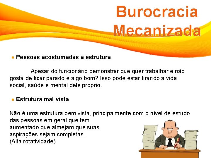 Burocracia Mecanizada Pessoas acostumadas a estrutura Apesar do funcionário demonstrar quer trabalhar e não