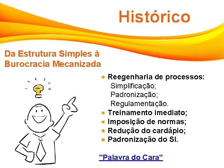 Histórico Da Estrutura Simples à Burocracia Mecanizada Reegenharia de processos: Simplificação; Padronização; Regulamentação. Treinamento