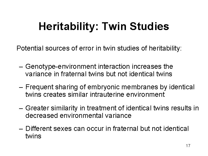 Heritability: Twin Studies Potential sources of error in twin studies of heritability: – Genotype-environment