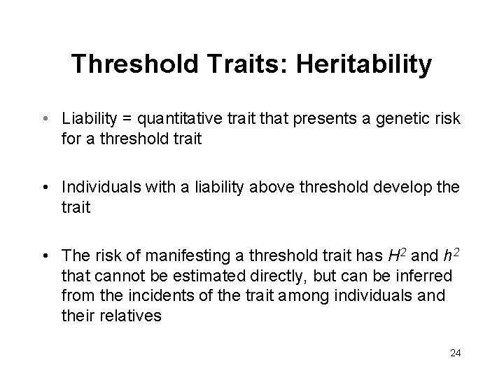 Threshold Traits: Heritability • Liability = quantitative trait that presents a genetic risk for