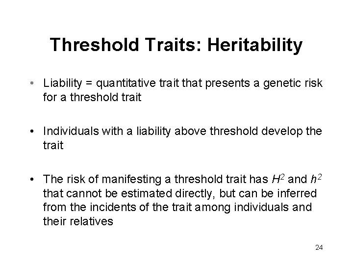 Threshold Traits: Heritability • Liability = quantitative trait that presents a genetic risk for